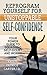 Reprogram Yourself for UNSTOPPABLE Self-Confidence: Your Power Guide to Squashing Self-Doubt and Worry