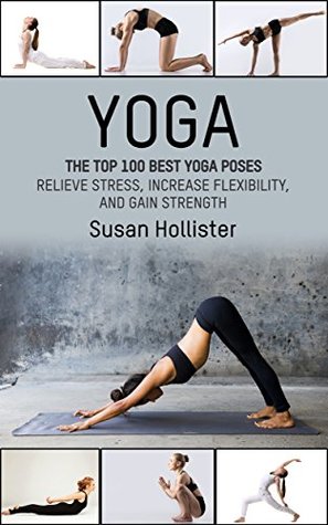 Yoga: The Top 100 Best Yoga Poses: Relieve Stress, Increase Flexibility, and Gain Strength (Kindle Edition)