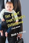This Is Not Your Father's Fatherhood by Brian K. Pinaire