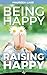 Being Happy Raising Happy: ...