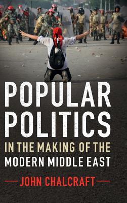 Popular Politics in the Making of the Modern Middle East (Hardcover)