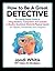 How to Be A Great Detective: The Handy-Dandy Guide to Using Kindness, Compassion and Curiosity to Resolve Emotional, Mental & Physical Upsets - For Tappers, ... Kind & Curious Detective Series Book 1)