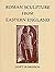 Roman Sculpture from Eastern England by Janet Huskinson