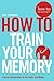 How To Train Your Memory (How To: Academy Book 7)