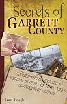 Secrets of Garrett County: Little-Known Stories & Hidden History of Maryland's Westernmost County Secrets of Garrett County: Little-Known Stories & Hidden History of Maryland's Westernmost County