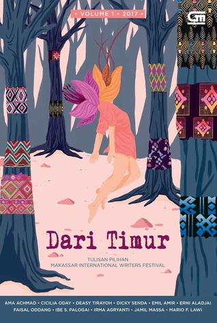 Dari Timur: Tulisan Pilihan Makassar International Writers Festival (Volume 1 - 2017)