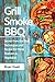 Grill Smoke BBQ: Secret from the Best, Techniques and Recipe for Meat, Seafood and Vegetable (CookBook Book 1)