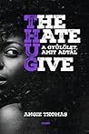 The Hate U Give – A gyűlölet, amit adtál by Angie Thomas