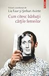 Cum citesc bărbații cărțile femeilor by Lia Faur
