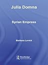 Julia Domna: Syrian Empress Julia Domna: Syrian Empress