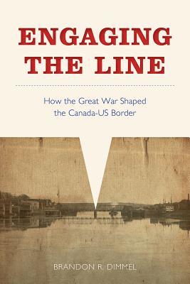 Engaging the Line: How the Great War Shaped the Canada–US Border (Paperback)