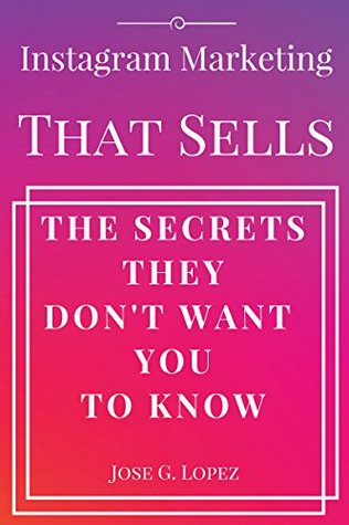 Instagram Marketing That Sells: The Secrets They Don't Want You To Know (IMTS Book 1)