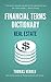Financial Terms Dictionary - Real Estate Terminology Explained (Financial Dictionary)