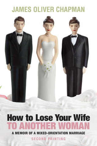 How to Lose Your Wife to Another Woman: A Memoir of a Mixed-Orientation Marriage