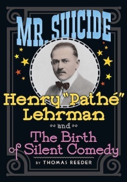 Mr. Suicide: Henry Pathe Lehrman and The Birth of Silent Comedy (Hardcover)