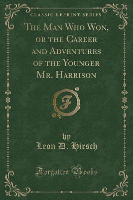 The Man Who Won, or the Career and Adventures of the Younger Mr. Harrison