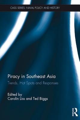 Piracy in Southeast Asia: Trends, Hotspots and Responses (Cass Series: Naval Policy and History)
