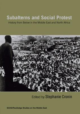 Subalterns and Social Protest: History from Below in the Middle East and North Africa (Kindle Edition)