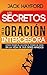 Los secretos de la oración intercesora: Cómo poner en acción el poder de Dios en la vida de sus seres amados (Spanish Edition)