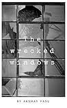 The wrecked windows: The whispers of the beautiful hearts The wrecked windows: The whispers of the beautiful hearts