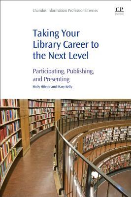 Taking Your Library Career to the Next Level: Participating, Publishing, and Presenting (Chandos Information Professional Series)