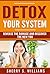Detox Your System: Reverse The Damage And Discover The New You (Lose Weight, Feel Great, Rejuvenate Your Health, Supercharge Your Immunity)