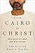 From Cairo to Christ: How One Muslim's Faith Journey Shows the Way for Others