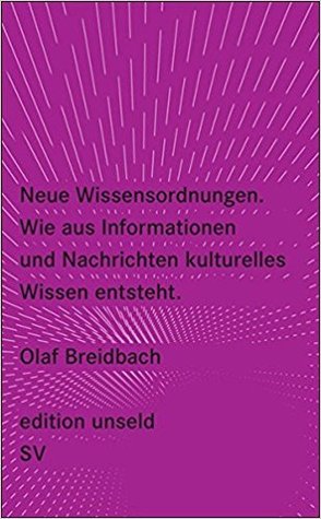 Neue Wissensordnungen: Wie aus Informationen und Nachrichten kulturelles Wissen entsteht