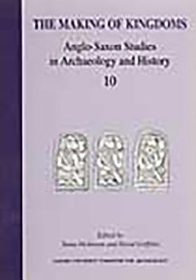 The Making of Kingdoms (Anglo Saxon Studies in Archaeology and History, #10)