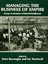 Managing the Business of Empire: Essays in Honour of David Fieldhouse