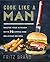 Cook Like a Man: Master Your Kitchen with 78 Simple and Delicious Recipes