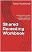 Shared Parenting Workbook: Sharing-parenting after Divorce – What is it, how does it work and will it work for you?