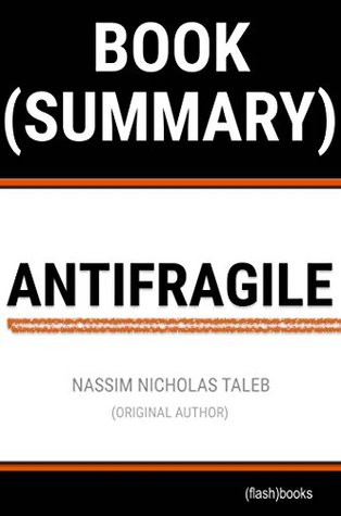 Summary of Antifragile by Nassim Nicholas Taleb: Things That Gain from Disorder (Incerto) (Book Summaries)