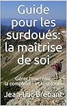 Guide pour les surdoués: la maîtrise de soi: Gérer l'intensité, la complexité et la volonté (Développement personnel) (French Edition)