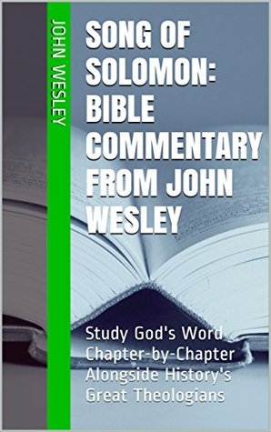 Song of Solomon: Bible Commentary from John Wesley: Study God's Word Chapter-by-Chapter Alongside History's Great Theologians