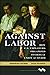 Against Labor: How U.S. Emp...