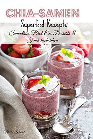 Chia-Samen Superfood Rezepte: Smoothies Brot Eis Desserts & Frühstücksideen (German Edition)