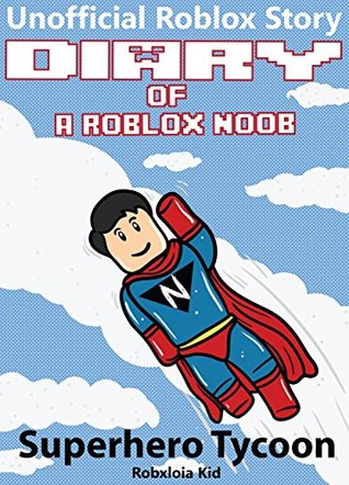 Diary of a Roblox Noob: Superhero Tycoon (Roblox Noob Diaries Book 8)