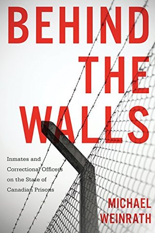 Behind the Walls: Inmates and Correctional Officers on the State of Canadian Prisons (Law and Society)