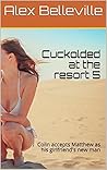 Cuckolded at the resort 5: Colin accepts Matthew as his girlfriend's new man (Cuckold Vacation)
