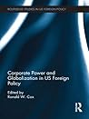Corporate Power and Globalization in Us Foreign Policy