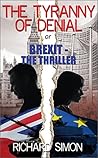 THE TYRANNY OF DENIAL or Brexit - the Thriller: The first political thriller about Britain’s EU Referendum