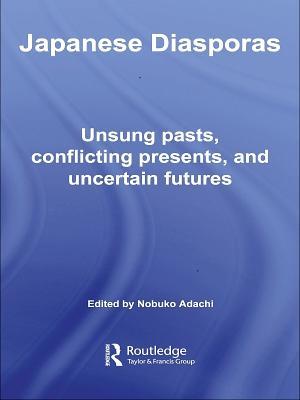 Japanese Diasporas: Unsung Pasts, Conflicting Presents and Uncertain Futures (Kindle Edition)