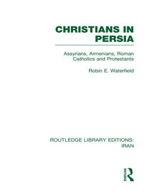 Christians in Persia: Assyrians, Armenians, Roman Catholics and Protestants