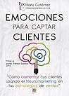 EMOCIONES PARA CAPTAR CLIENTES: Cómo aumentar tus clientes usando el neuromarketing en tus estrategias de ventas (CerebroEmprendedor.com nº 1) (Spanish Edition) Book cover for EMOCIONES PARA CAPTAR CLIENTES: Cómo aumentar tus clientes usando el neuromarketing en tus estrategias de ventas (CerebroEmprendedor.com nº 1) (Spanish Edition)