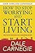 How to Stop Worrying and Start Living by Dale Carnegie
