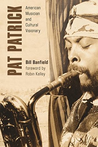 Pat Patrick: American Musician and Cultural Visionary (African American Cultural Theory and Heritage)