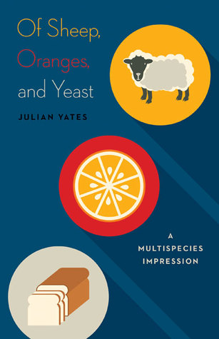 Of Sheep, Oranges, and Yeast: A Multispecies Impression (Volume 40) (Posthumanities)