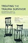 Treating the Trauma Survivor: An Essential Guide to Trauma-Informed Care Treating the Trauma Survivor: An Essential Guide to Trauma-Informed Care