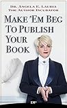 Make 'Em Beg to Publish Your Book: How to Reach a Larger Audience & Make a Full-Time Income in the Extremely Overcrowded World of Personal Development Make 'Em Beg to Publish Your Book: How to Reach a Larger Audience & Make a Full-Time Income in the Extremely Overcrowded World of Personal Development